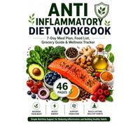 The Anti-Inflammatory Diet Workbook: A 7-Day Meal Plan, Food List, Grocery Guide, Symptom Tracker, and Beginner’s Guide to Whole-Food Eating