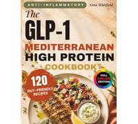 The Anti-Inflammatory GLP-1 Mediterranean Cookbook: 120 Gut-Friendly High-Protein Recipes & a 30-Day Meal Plan to Protect Muscle, Calm Nausea & Lose ... Wegovy, Mounjaro & Zepbound (Full Color)