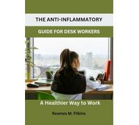 THE ANTI-INFLAMMATORY GUIDE FOR DESK WORKERS: A Healthier Way to Work