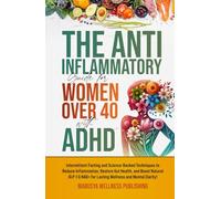 The Anti-Inflammatory Guide for Women Over 40 with ADHD: Intermittent Fasting and Science-Backed Techniques to Reduce Inflammation, Restore Gut Health, and Boost Natural GLP-1 & NAD!