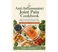 The Anti-Inflammatory Joint Pain Cookbook: Easy, Everyday Recipes for Beginners to Help Ease Stiffness, Support Healthy Joints & Reduce Inflammation - Includes a 28-Day Meal Plan