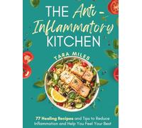 The Anti-Inflammatory Kitchen: 77 Delicious Recipes and Everyday Tips to Soothe Inflammation, Support Gut Health, and Live the C.A.L.M.N.E.S.S. Lifestyle