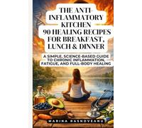 The Anti-Inflammatory Kitchen: 90 Healing Recipes for Breakfast, Lunch & Dinner: Simple, Science-Backed Meals to Fight Inflammation, Support Your Health, and Feel Your Best Every Day