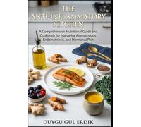 THE ANTI-INFLAMMATORY KITCHEN: A Comprehensive Nutritional Guide and Cookbook for Managing Adenomyosis, Endometriosis, and Hormonal Pain