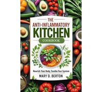 THE ANTI-INFLAMMATORY KITCHEN COOKBOOK: Nourish Your Body, Soothe Your System