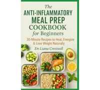 The Anti-Inflammatory Meal Prep Cookbook for Beginners: 30-Minute Recipes to Heal, Energize & Lose Weight Naturally