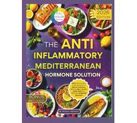 The Anti-Inflammatory Mediterranean Hormone Solution: 1500 Days of Real Food Recipes to Detox Cortisol, Reduce Belly Bloat, Sleep Deeply & Restore Hormone Balance