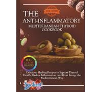 The Anti-Inflammatory Mediterranean Thyroid Cookbook: Delicious, Healing Recipes to Support Thyroid Health, Reduce Inflammation, and Boost Energy the Mediterranean Way
