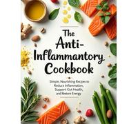 The Anti-Inflammatory Reset Cookbook: Simple, Nourishing Recipes to Reduce Inflammation, Support Gut Health, and Restore Energy