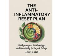 The Anti-Inflammatory Reset Plan: Heal Your Gut, Boost Energy, and Burn Belly Fat in Just 7 Days