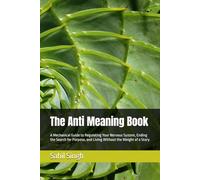 The Anti Meaning Book: A Mechanical Guide to Regulating Your Nervous System, Ending the Search for Purpose, and Living Without the Weight of a Story