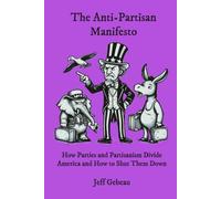 The Anti-Partisan Manifesto: How Parties and Partisanism Divide America and How to Shut Them Down (2025)
