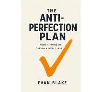 The Anti-Perfection Plan: Finish More by Caring a Little Less