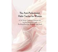 The Anti-Perfectionist Habit Tracker for Women: A 52-Week Undated Planner for Gentle Discipline and Building Routine Without the Guilt | Bonus Printable | 6x9 | Grayscale Interior