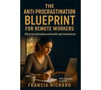 The Anti-Procrastination Blueprint for Remote Workers: Kill procrastination and Build real momentum.