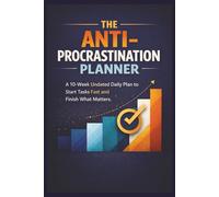 The Anti-Procrastination Planner: A 10-Week Undated Daily Plan to Start Tasks Fast and Finish What Matters