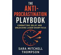 The Anti-Procrastination Playbook: Combatting Delay and Unlocking Laser-Sharp Focus
