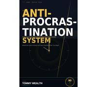 The Anti-Procrastination System: Break the Cycle of Delay and Start Finishing What You Begin