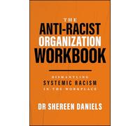 The Anti-Racist Organization Workbook: Dismantling Systemic Racism in the Workplace