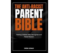 THE ANTI-RACIST PARENT BIBLE: Raising Children Who Recognize and Resist Racism