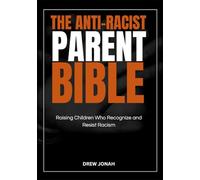 THE ANTI-RACIST PARENT BIBLE: Raising Children Who Recognize and Resist Racism
