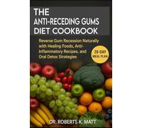 The Anti-Receding Gums Diet Cookbook: Reverse Gum Recession Naturally with Healing Foods, Anti-Inflammatory Recipes, and Oral Detox Strategies