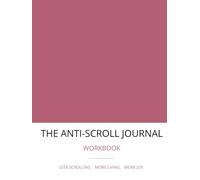 The Anti-Scroll Journal: A Guided Digital Detox Workbook for Focus, Offline Living & Breaking Screen Addiction