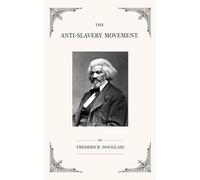 The Anti-Slavery Movement: A Lecture by Frederick Douglass