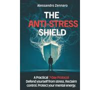 THE ANTI-STRESS SHIELD: A Practical 7-Day Protocol Defend yourself from stress. Reclaim control. Protect your mental energy