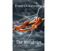 The Antichrist: A Thought-provoking Philosophical Classic (Annotated)