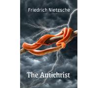 The Antichrist: A Thought-provoking Philosophical Classic (Annotated)