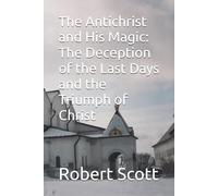 The Antichrist and His Magic: The Deception of the Last Days and the Triumph of Christ