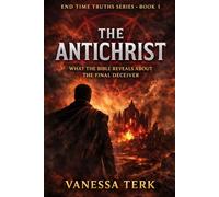 The Antichrist: What the Bible Reveals About the Final Deceiver