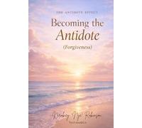 The Antidote Effect: Becoming The Antidote (FORGIVENESS)