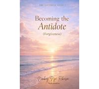 The Antidote Effect: Becoming The Antidote (FORGIVENESS)