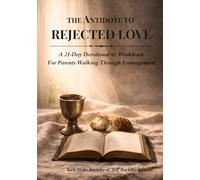 The Antidote to Rejected Love: A 21-Day Devotional & Workbook For Parents Walking Through Estrangement