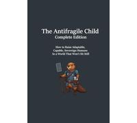 The Antifragile Child: Complete Edition