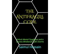 THE ANTIFRAGILE CODE: Unlock Mental Toughness and a Success Mindset for Life’s Storms