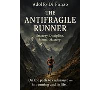 THE ANTIFRAGILE RUNNER: Strategy. Discipline. Mental Mastery. On the path to endurance - in running and in life.