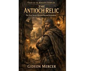 The Antioch Relic: The First Secret Mission Beyond Jerusalem