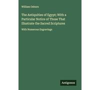 The Antiquities of Egypt; With a Particular Notice of Those That Illustrate the Sacred Scriptures: With Numerous Engravings