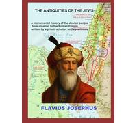 THE ANTIQUITIES OF THE JEWS: A monumental history of the Jewish people from creation to the Roman Empire, written by a priest, scholar, and eyewitness