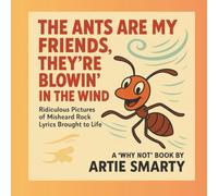 The Ants Are My Friends/They're Blowin' in the Wind: Ridiculous Pictures of Misheard Rock Lyrics Brought to Life