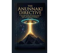 THE ANUNNAKI DIRECTIVE: A Documentary Investigation of Aliens, Ancient Astronauts, and Government Secrecy