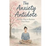 The Anxiety Antidote: 30-Day Plan to Reclaim Your Peace