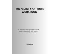 The Anxiety Antidote Workbook: A step-by-step guide to break free from worry and panic