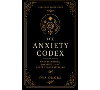 The Anxiety Codex: Understanding the Mind That Never Stops Preparing