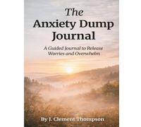 The Anxiety Dump Journal: A Simple Writing Practice to Release Racing Thoughts and Regain Calm