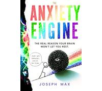 The Anxiety Engine: The Real Reason Your Brain Won't Let You Rest: 1