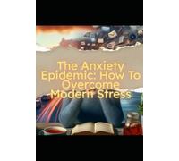 The Anxiety Epidemic: How to Overcome Modern Stress